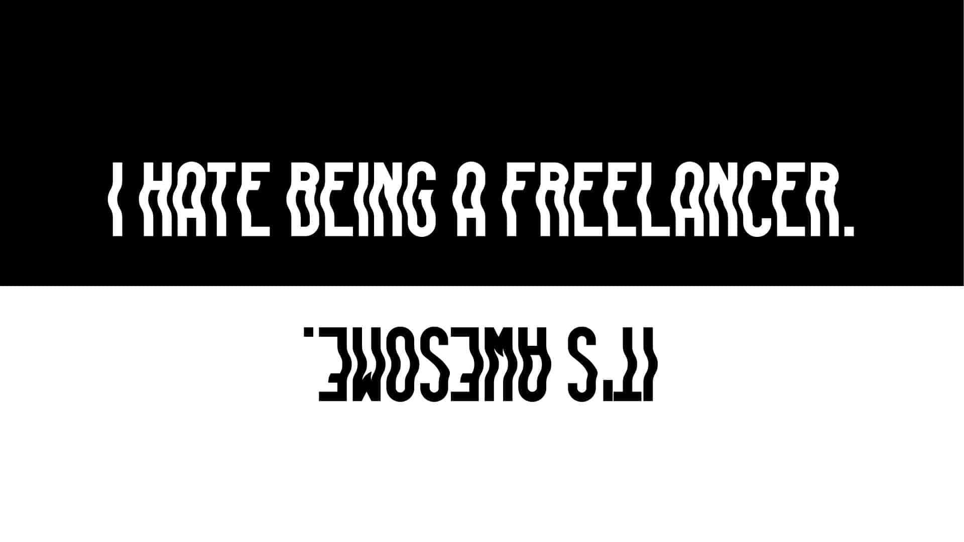 I hate being a freelancer, it’s awesome